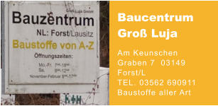 Baucentrum Groß Luja Am Keunschen Graben 7  03149 Forst/L  TEL. 03562 690911  Baustoffe aller Art