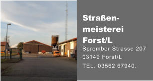 Straßen-meisterei Forst/L Sprember Strasse 207  03149 Forst/L  TEL. 03562 67940.