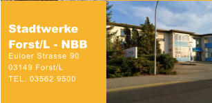 Stadtwerke Forst/L - NBB Euloer Strasse 90  03149 Forst/L TEL. 03562 9500