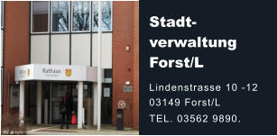 Stadt-verwaltung Forst/L Lindenstrasse 10 -12  03149 Forst/L  TEL. 03562 9890.