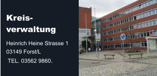 Kreis-verwaltung Heinrich Heine Strasse 1  03149 Forst/L  TEL. 03562 9860.
